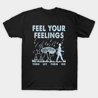 Feel your feelings then let them go T-Shirt